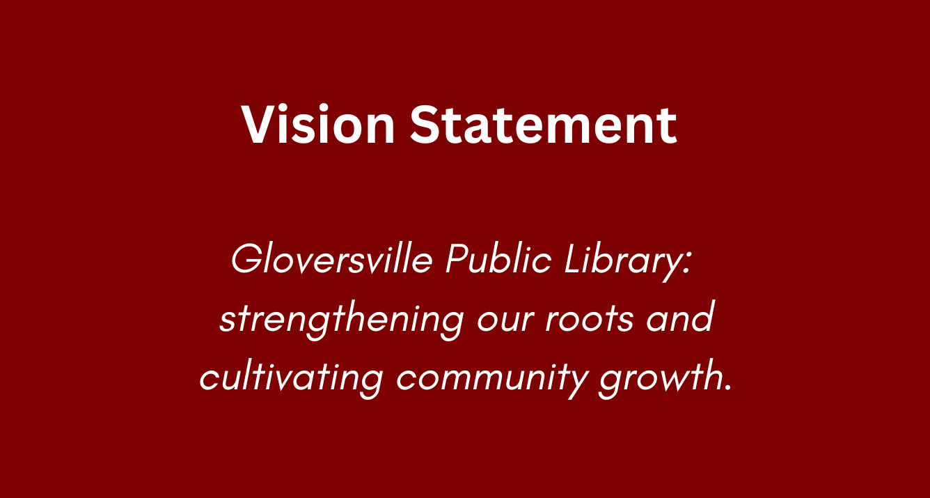 Vision Statement: Gloversville Public Library: Strengthening our roots and cultivating community growth