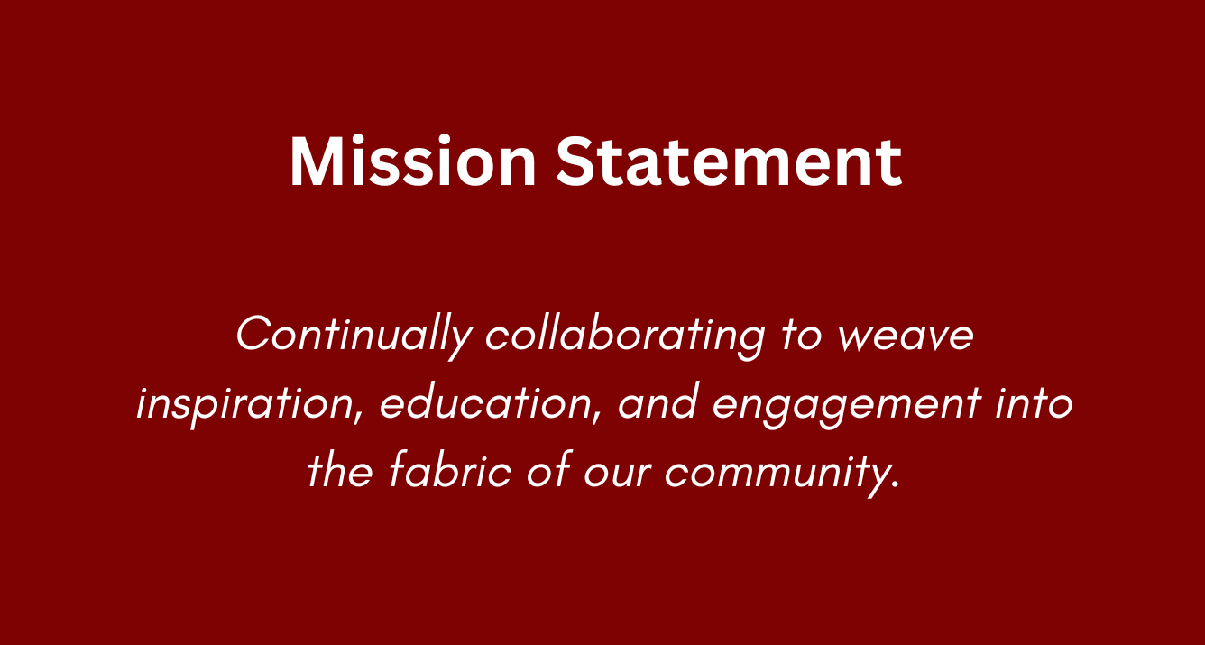 Mission Statement: Continually collaborating to weave inspiration, education, and engagement into the fabric of our community 